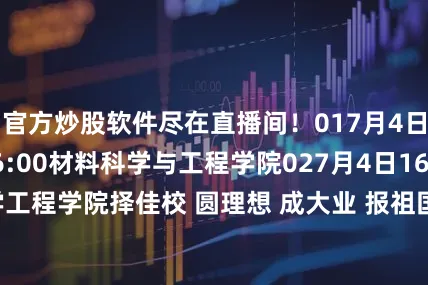 官方炒股软件尽在直播间！017月4日15:30-16:00材料科学与工程学院027月4日16:00-16:30化学工程学院择佳校 圆理想 成大业 报祖国北京化工大学与各位考生相聚云端 不见不散！发布于：北京市